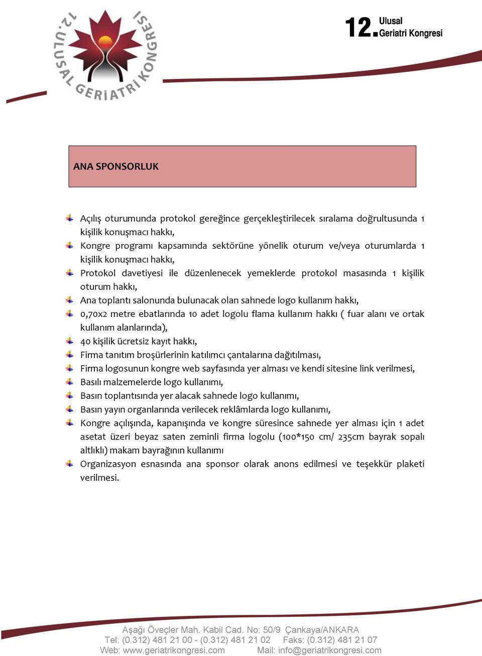 ebatlarında 10 adet logolu flama kullanım hakkı ( fuar alanı ve ortak kullanım alanlarında), 40 kişilik ücretsiz kayıt hakkı, Firma tanıtım broşürlerinin katılımcı çantalarına dağıtılması, Basın