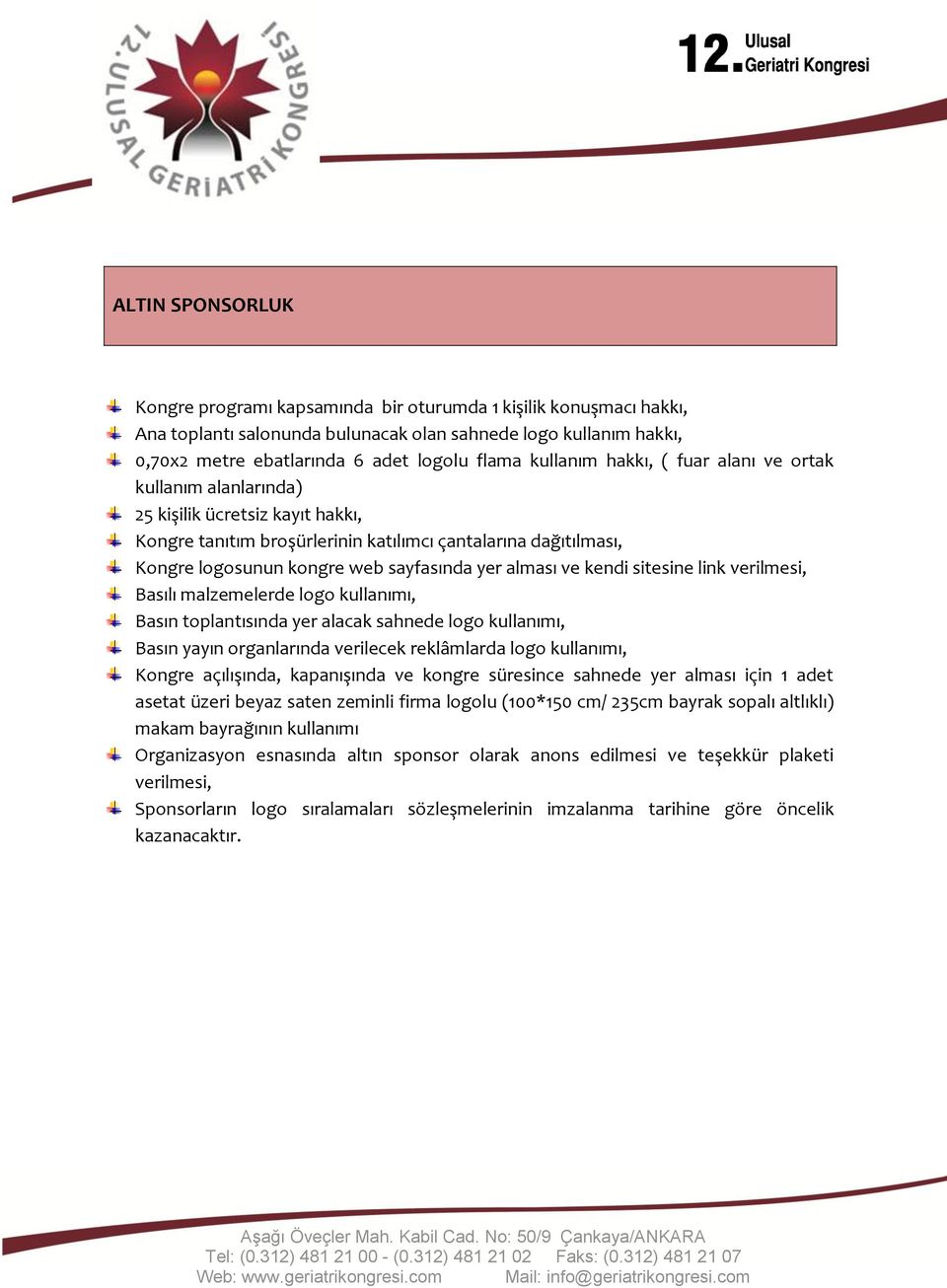 alması ve kendi sitesine link verilmesi, Basın yayın organlarında verilecek reklâmlarda logo kullanımı, asetat üzeri beyaz saten zeminli firma logolu (100*150 cm/ 235cm bayrak sopalı altlıklı) makam