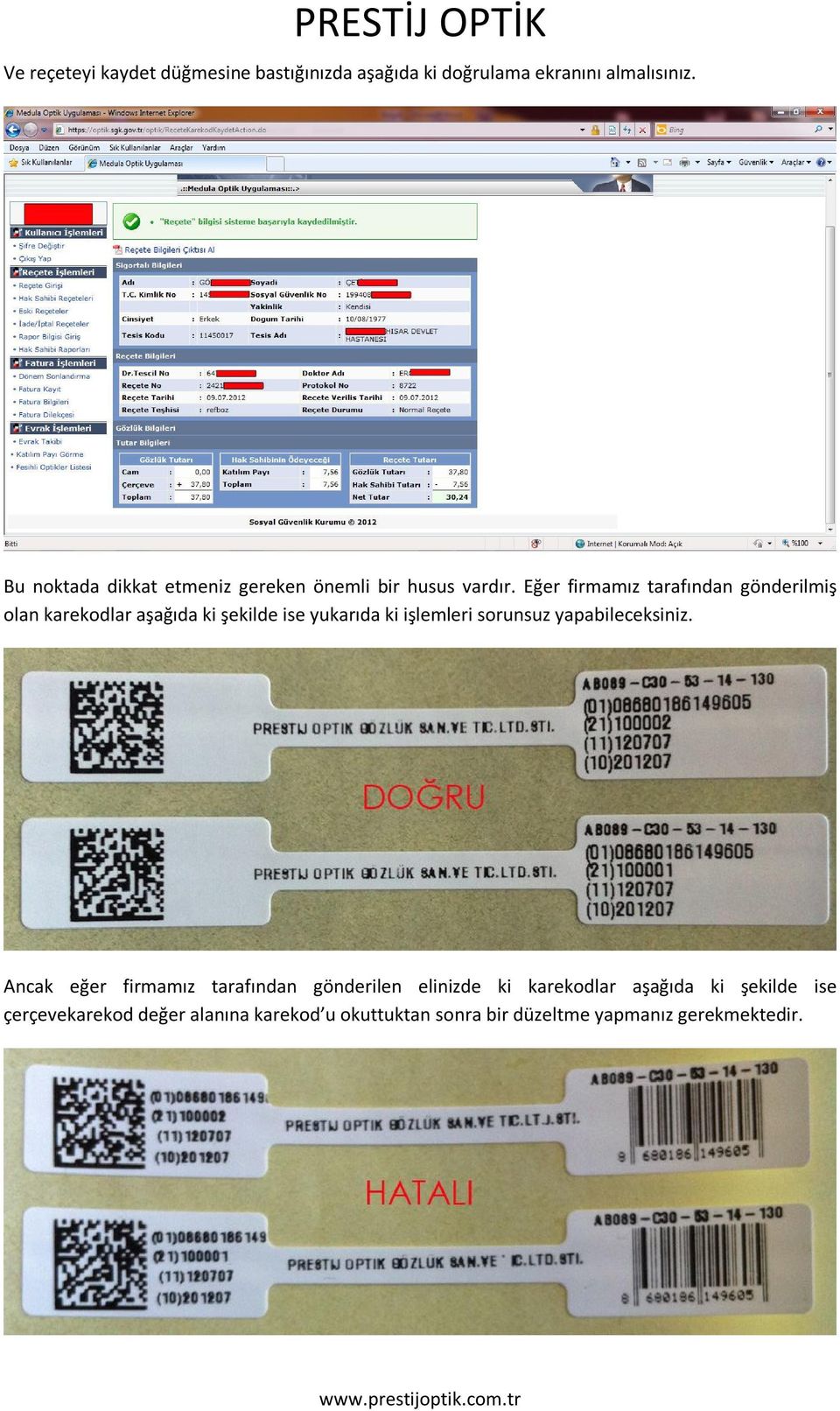 Eğer firmamız tarafından gönderilmiş olan karekodlar aşağıda ki şekilde ise yukarıda ki işlemleri sorunsuz