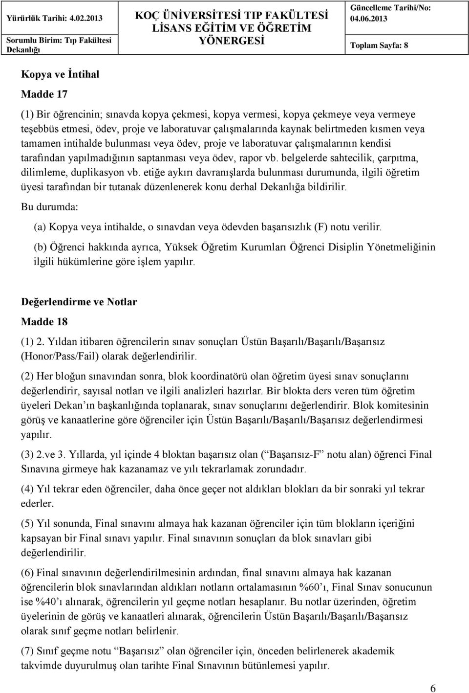 belgelerde sahtecilik, çarpıtma, dilimleme, duplikasyon vb. etiğe aykırı davranışlarda bulunması durumunda, ilgili öğretim üyesi tarafından bir tutanak düzenlenerek konu derhal Dekanlığa bildirilir.