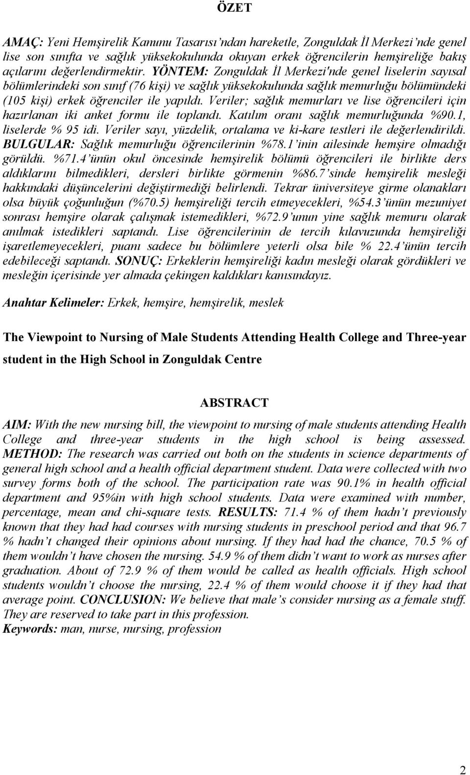 YÖNTEM: Zonguldak İl Merkezi'nde genel liselerin sayısal bölümlerindeki son sınıf (76 kişi) ve sağlık yüksekokulunda sağlık memurluğu bölümündeki (15 kişi) erkek öğrenciler ile yapıldı.