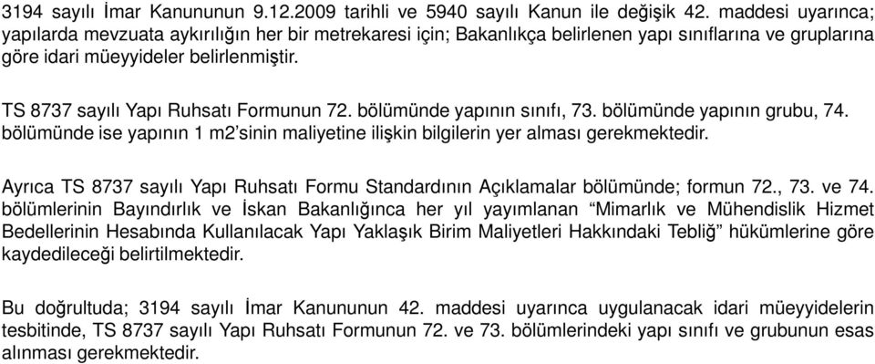 TS 8737 sayılı Yapı Ruhsatı Formunun 72. bölümünde yapının sınıfı, 73. bölümünde yapının grubu, 74. bölümünde ise yapının 1 m2 sinin maliyetine ilişkin bilgilerin yer alması gerekmektedir.