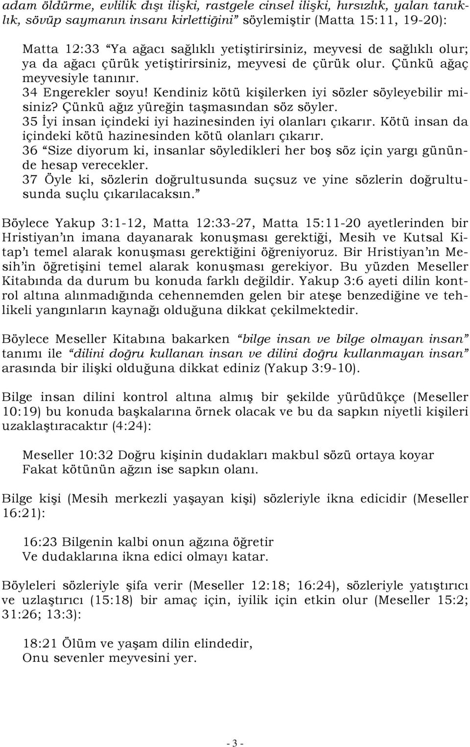 Kendiniz kötü kişilerken iyi sözler söyleyebilir misiniz? Çünkü ağız yüreğin taşmasından söz söyler. 35 İyi insan içindeki iyi hazinesinden iyi olanları çıkarır.