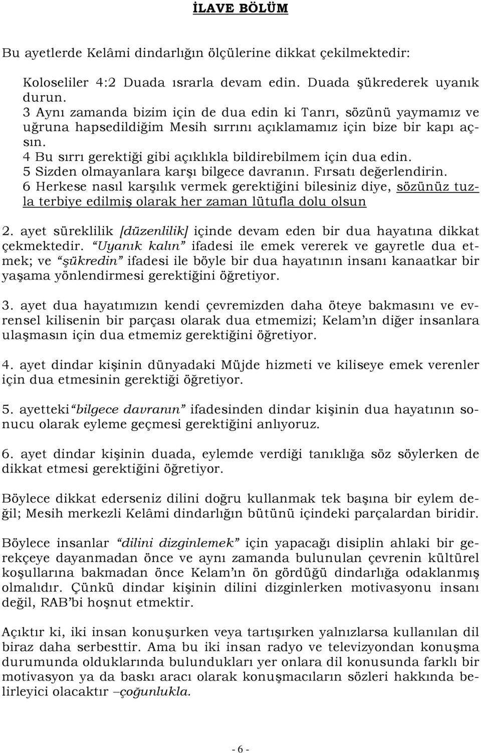 4 Bu sırrı gerektiği gibi açıklıkla bildirebilmem için dua edin. 5 Sizden olmayanlara karşı bilgece davranın. Fırsatı değerlendirin.