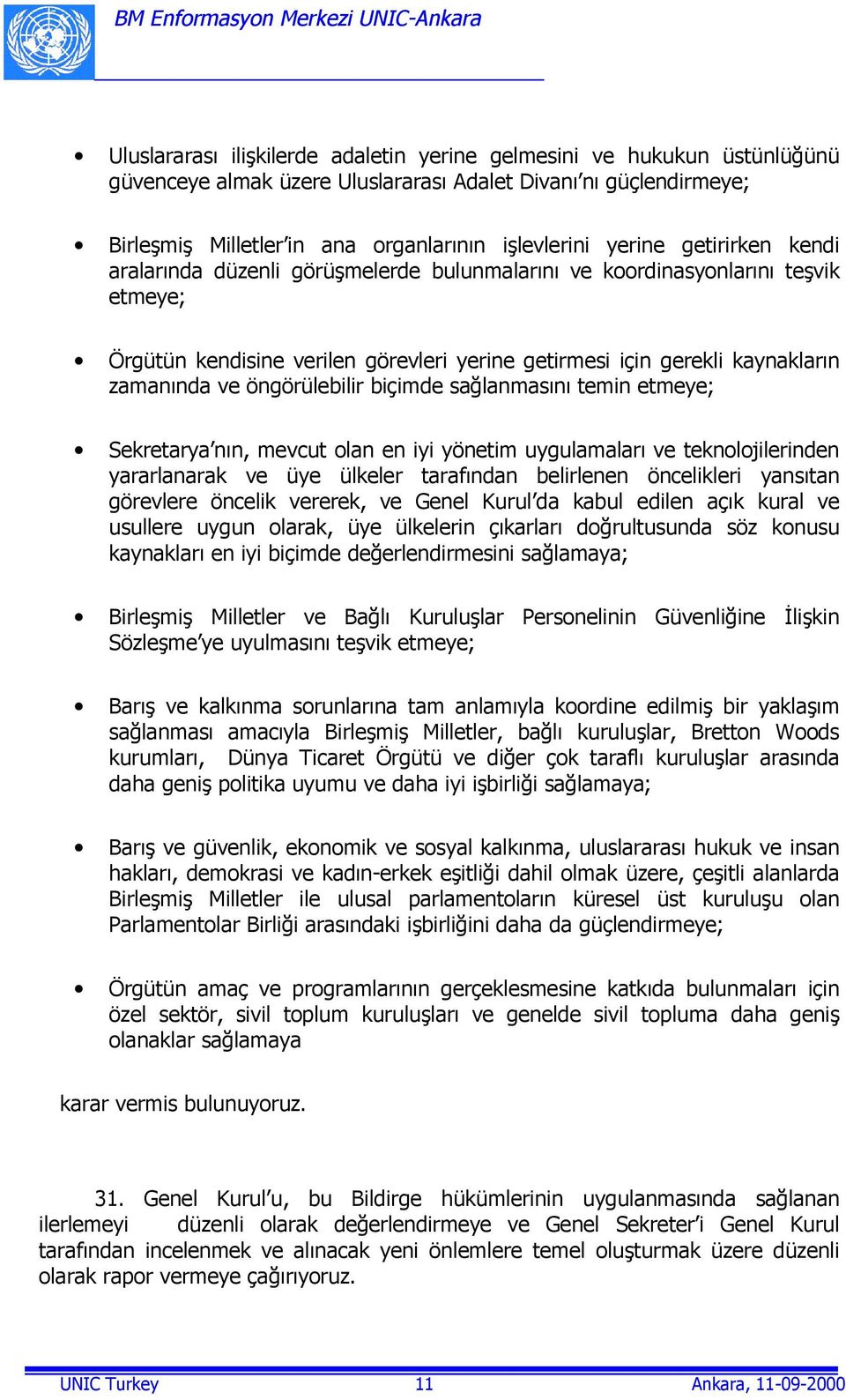 öngörülebilir biçimde sağlanmasõnõ temin etmeye; Sekretarya nõn, mevcut olan en iyi yönetim uygulamalarõ ve teknolojilerinden yararlanarak ve üye ülkeler tarafõndan belirlenen öncelikleri yansõtan