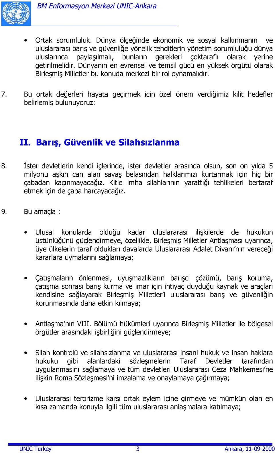 getirilmelidir. Dünyanõn en evrensel ve temsil gücü en yüksek örgütü olarak Birleşmiş Milletler bu konuda merkezi bir rol oynamalõdõr. 7.