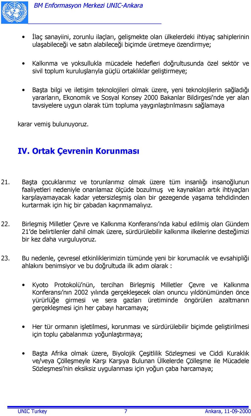 Sosyal Konsey 2000 Bakanlar Bildirgesi'nde yer alan tavsiyelere uygun olarak tüm topluma yaygõnlaştõrõlmasõnõ sağlamaya karar vemiş bulunuyoruz. IV. Ortak Çevrenin Korunmasõ 21.