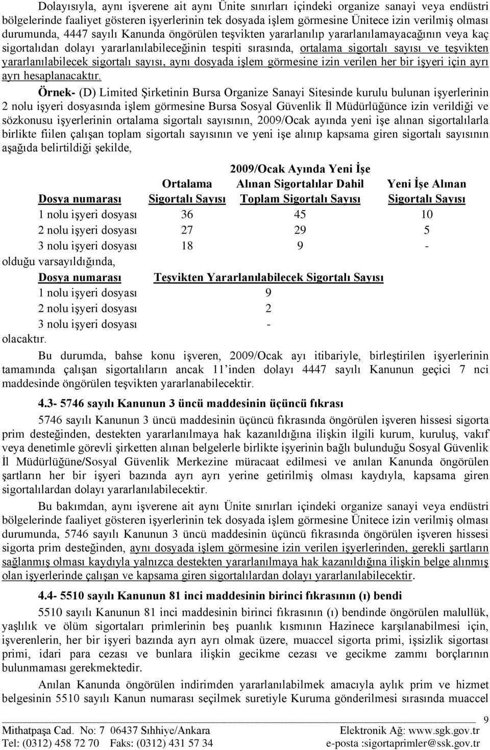 yararlanılabilecek sigortalı sayısı, aynı dosyada işlem görmesine izin verilen her bir işyeri için ayrı ayrı hesaplanacaktır Örnek- (D) Limited Şirketinin Bursa Organize Sanayi Sitesinde kurulu