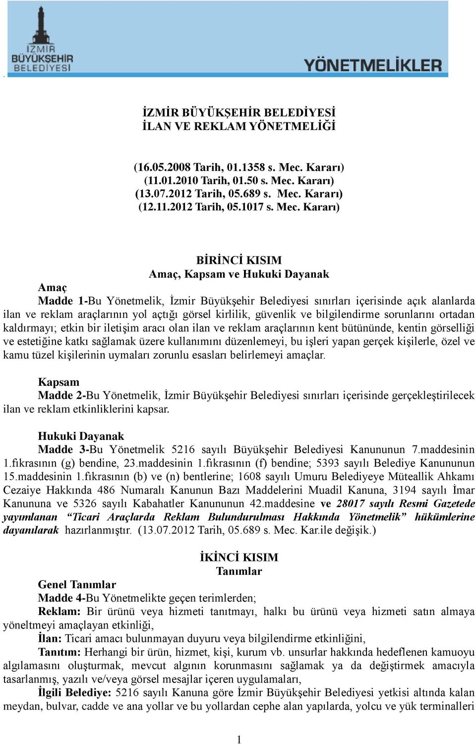 kirlilik, güvenlik ve bilgilendirme sorunlarını ortadan kaldırmayı; etkin bir iletişim aracı olan ilan ve reklam araçlarının kent bütününde, kentin görselliği ve estetiğine katkı sağlamak üzere