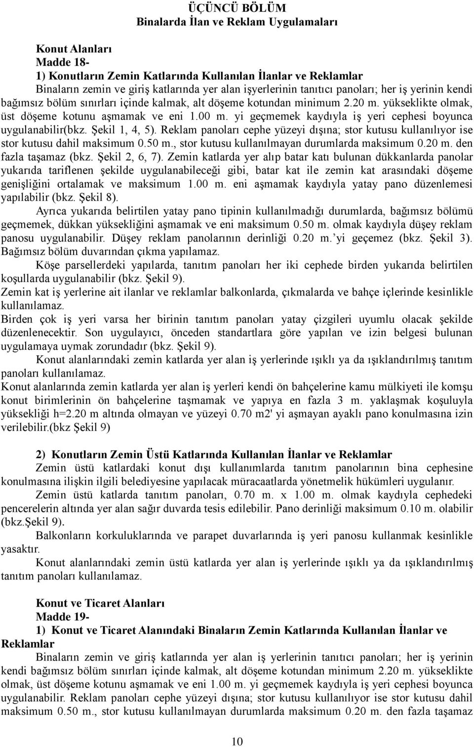 yi geçmemek kaydıyla iş yeri cephesi boyunca uygulanabilir(bkz. Şekil 1, 4, 5). Reklam panoları cephe yüzeyi dışına; stor kutusu kullanılıyor ise stor kutusu dahil maksimum 0.50 m.