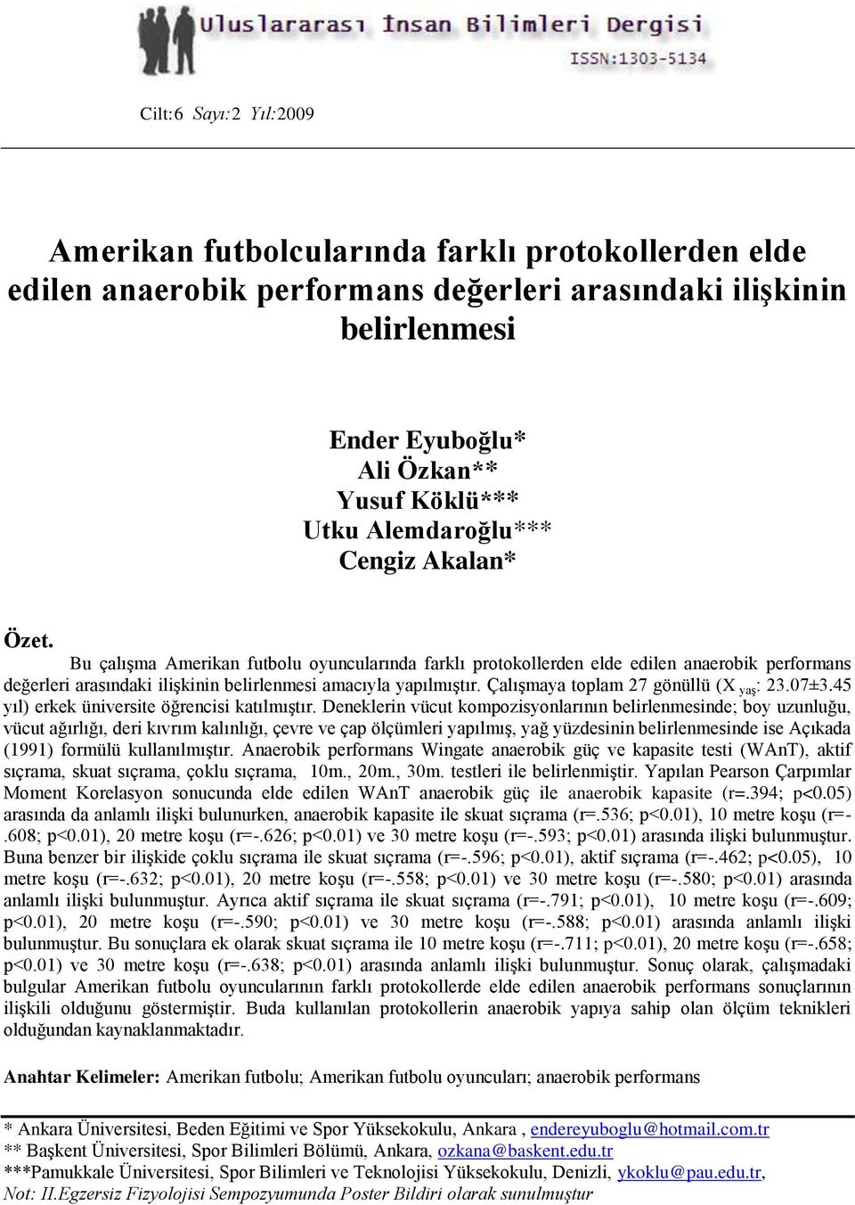 Çalışmaya toplam 27 gönüllü (X yaş : 23.073.45 yıl) erkek üniversite öğrencisi katılmıştır.