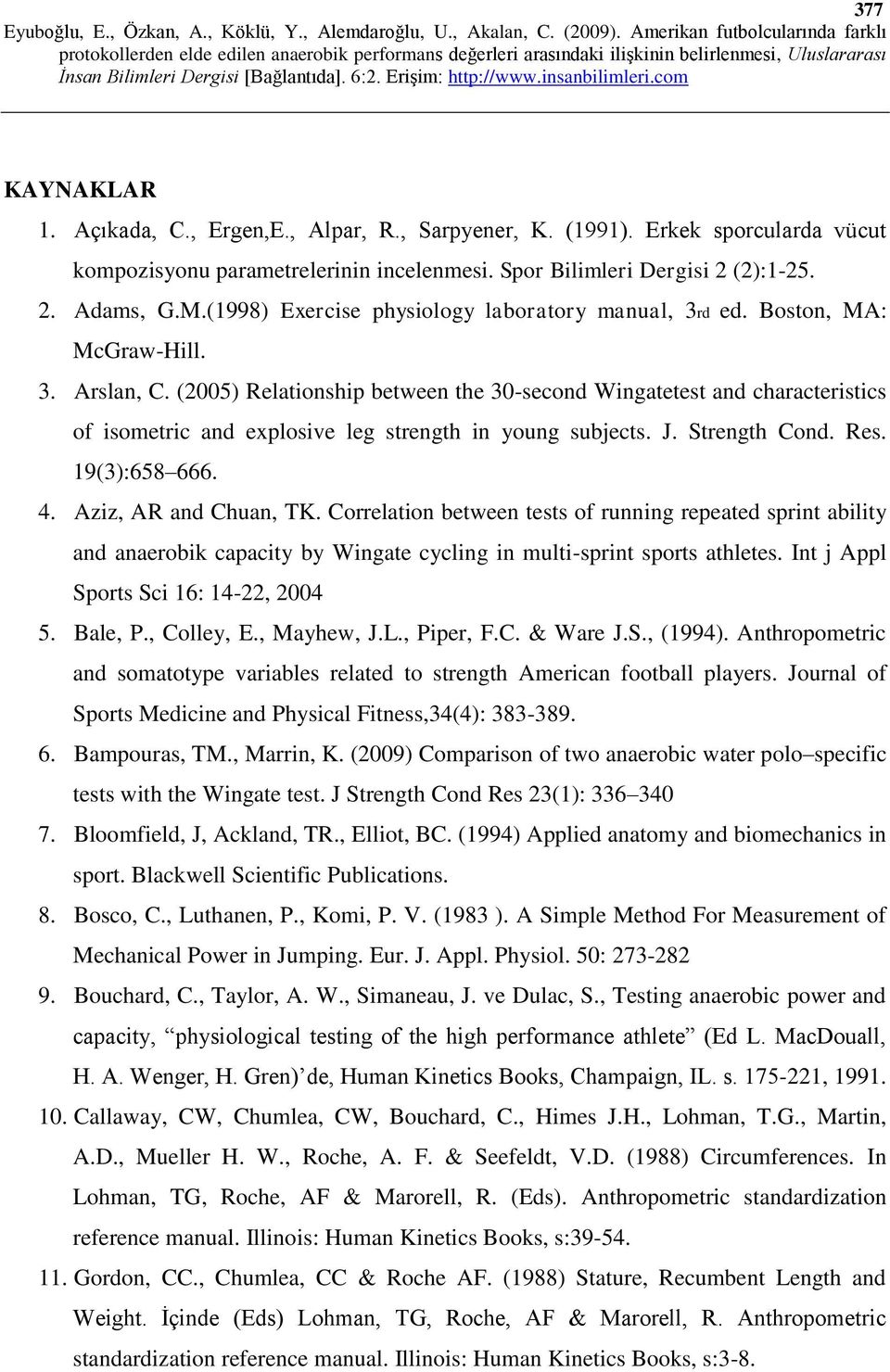 (2005) Relationship between the 30-second Wingatetest and characteristics of isometric and explosive leg strength in young subjects. J. Strength Cond. Res. 19(3):658 666. 4. Aziz, AR and Chuan, TK.