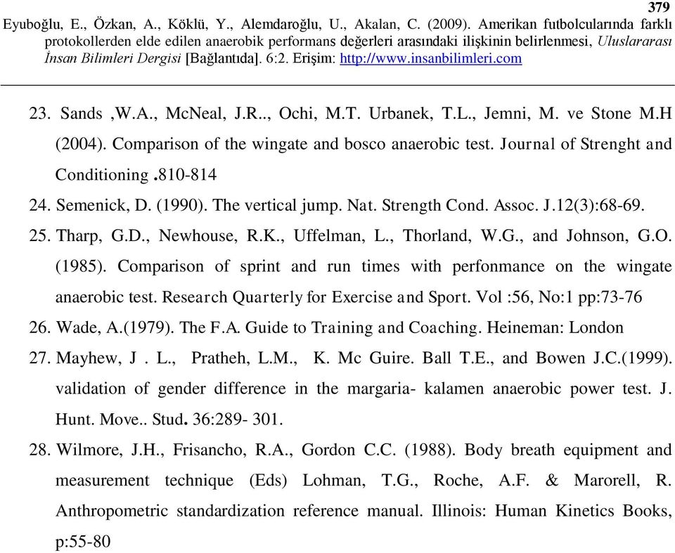 Comparison of sprint and run times with perfonmance on the wingate anaerobic test. Research Quarterly for Exercise and Sport. Vol :56, No:1 pp:73-76 26. Wade, A.(1979). The F.A. Guide to Training and Coaching.