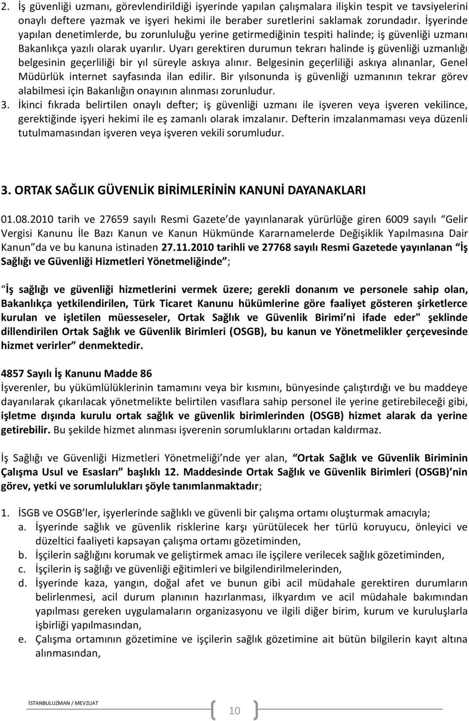 Uyarı gerektiren durumun tekrarı halinde iş güvenliği uzmanlığı belgesinin geçerliliği bir yıl süreyle askıya alınır.