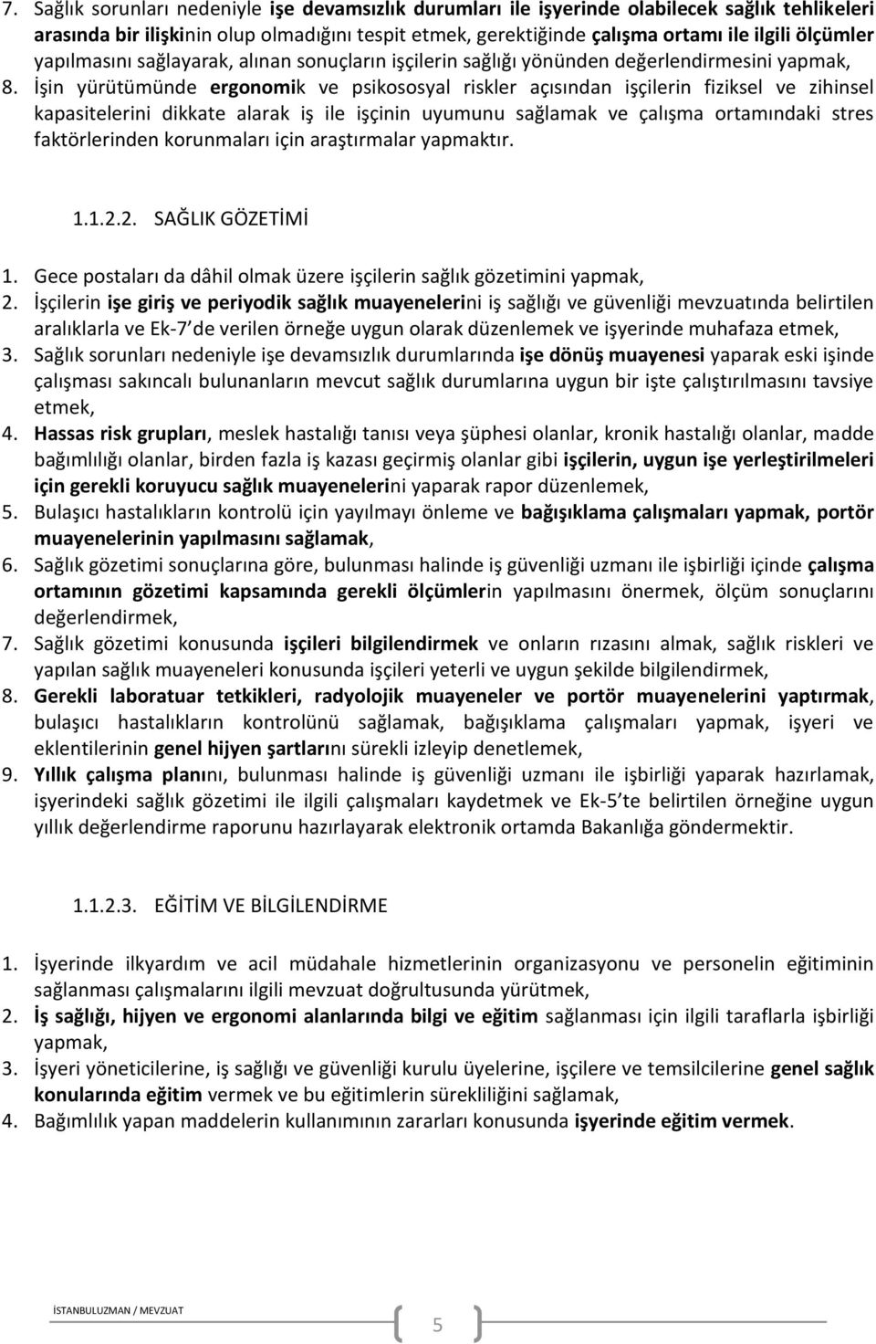 İşin yürütümünde ergonomik ve psikososyal riskler açısından işçilerin fiziksel ve zihinsel kapasitelerini dikkate alarak iş ile işçinin uyumunu sağlamak ve çalışma ortamındaki stres faktörlerinden