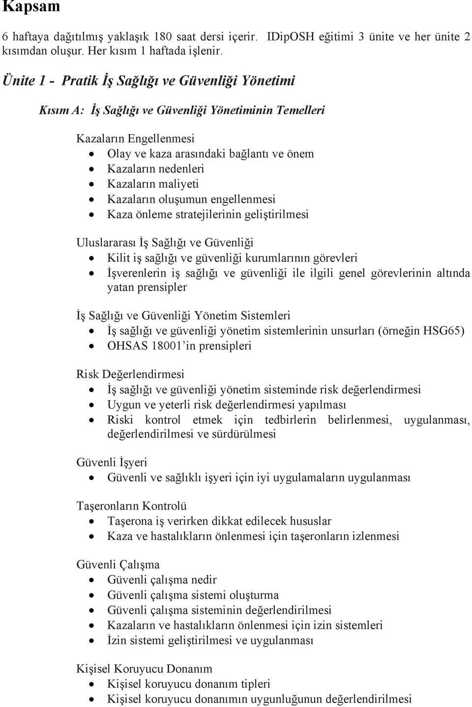 maliyeti Kazaların oluşumun engellenmesi Kaza önleme stratejilerinin geliştirilmesi Uluslararası İş Sağlığı ve Güvenliği Kilit iş sağlığı ve güvenliği kurumlarının görevleri İşverenlerin iş sağlığı