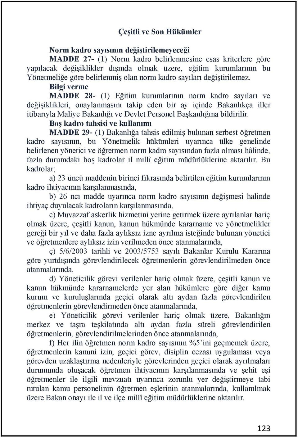 Bilgi verme MADDE 28- (1) Eğitim kurumlarının norm kadro sayıları ve değişiklikleri, onaylanmasını takip eden bir ay içinde Bakanlıkça iller itibarıyla Maliye Bakanlığı ve Devlet Personel