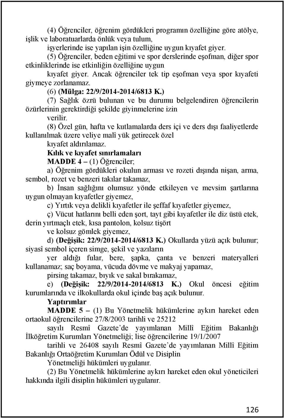 Ancak öğrenciler tek tip eşofman veya spor kıyafeti giymeye zorlanamaz. (6) (Mülga: 22/9/2014-2014/6813 K.