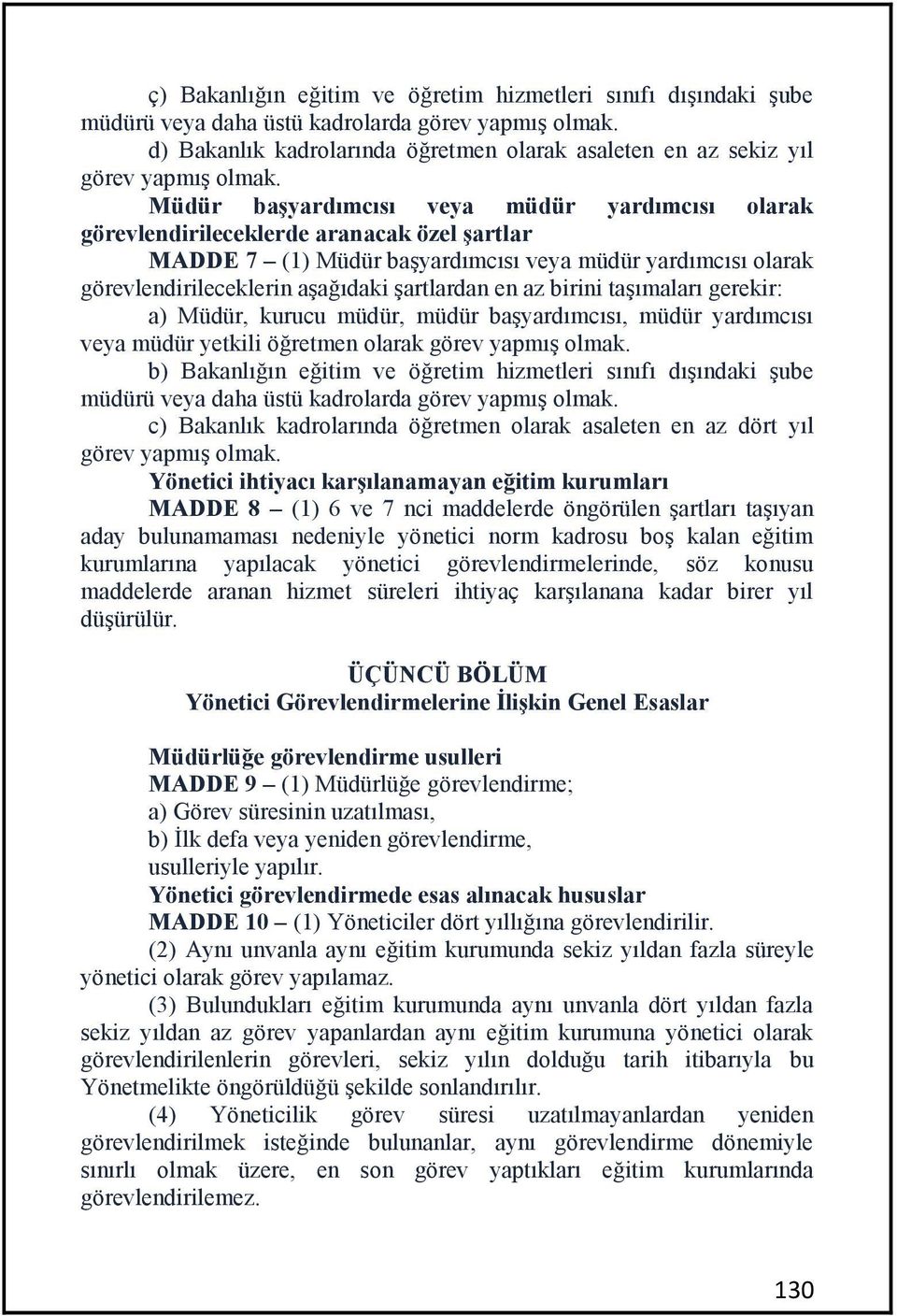 Müdür başyardımcısı veya müdür yardımcısı olarak görevlendirileceklerde aranacak özel şartlar MADDE 7 (1) Müdür başyardımcısı veya müdür yardımcısı olarak görevlendirileceklerin aşağıdaki şartlardan