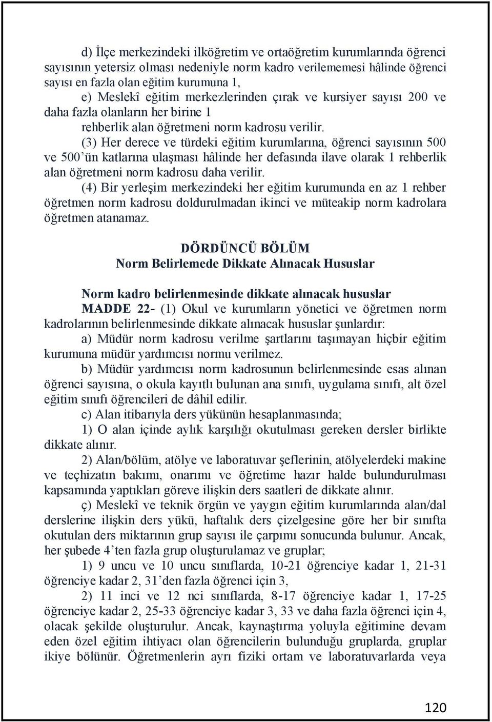 (3) Her derece ve türdeki eğitim kurumlarına, öğrenci sayısının 500 ve 500 ün katlarına ulaşması hâlinde her defasında ilave olarak 1 rehberlik alan öğretmeni norm kadrosu daha verilir.