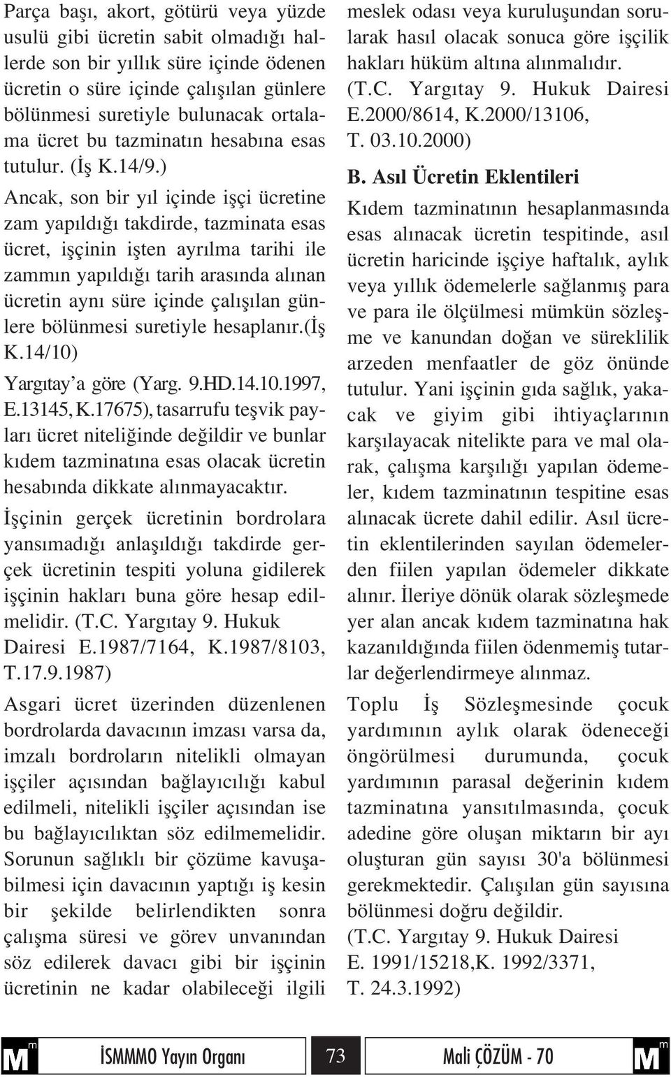 ) Ancak, son bir y l içinde iflçi ücretine zam yap ld takdirde, tazminata esas ücret, iflçinin iflten ayr lma tarihi ile zamm n yap ld tarih aras nda al nan ücretin ayn süre içinde çal fl lan günlere