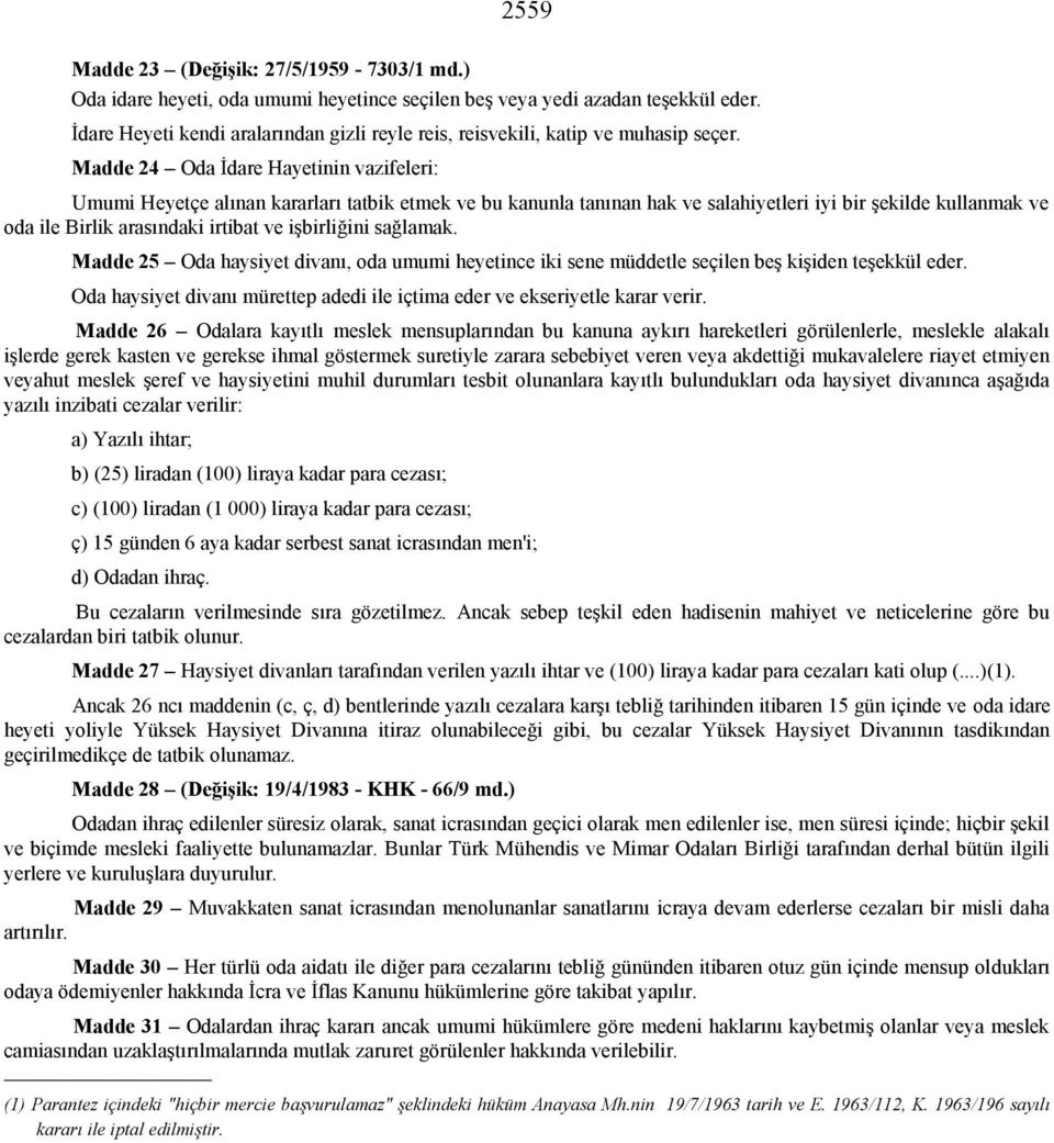 Madde 24 Oda İdare Hayetinin vazifeleri: Umumi Heyetçe alınan kararları tatbik etmek ve bu kanunla tanınan hak ve salahiyetleri iyi bir şekilde kullanmak ve oda ile Birlik arasındaki irtibat ve