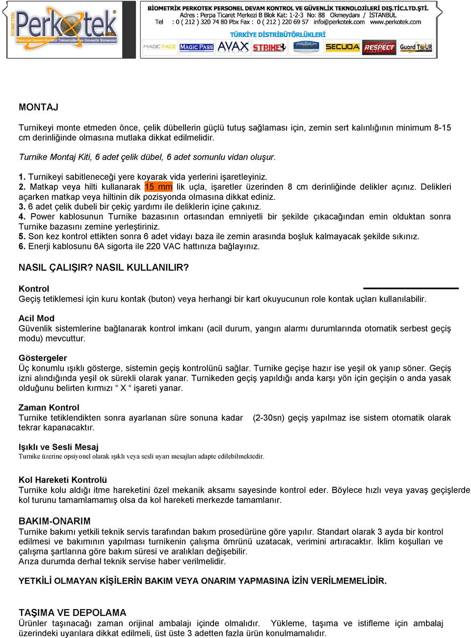 Matkap veya hilti kullanarak 15 mm lik uçla, işaretler üzerinden 8 cm derinliğinde delikler açınız. Delikleri açarken matkap veya hiltinin dik pozisyonda olmasına dikkat ediniz. 3.