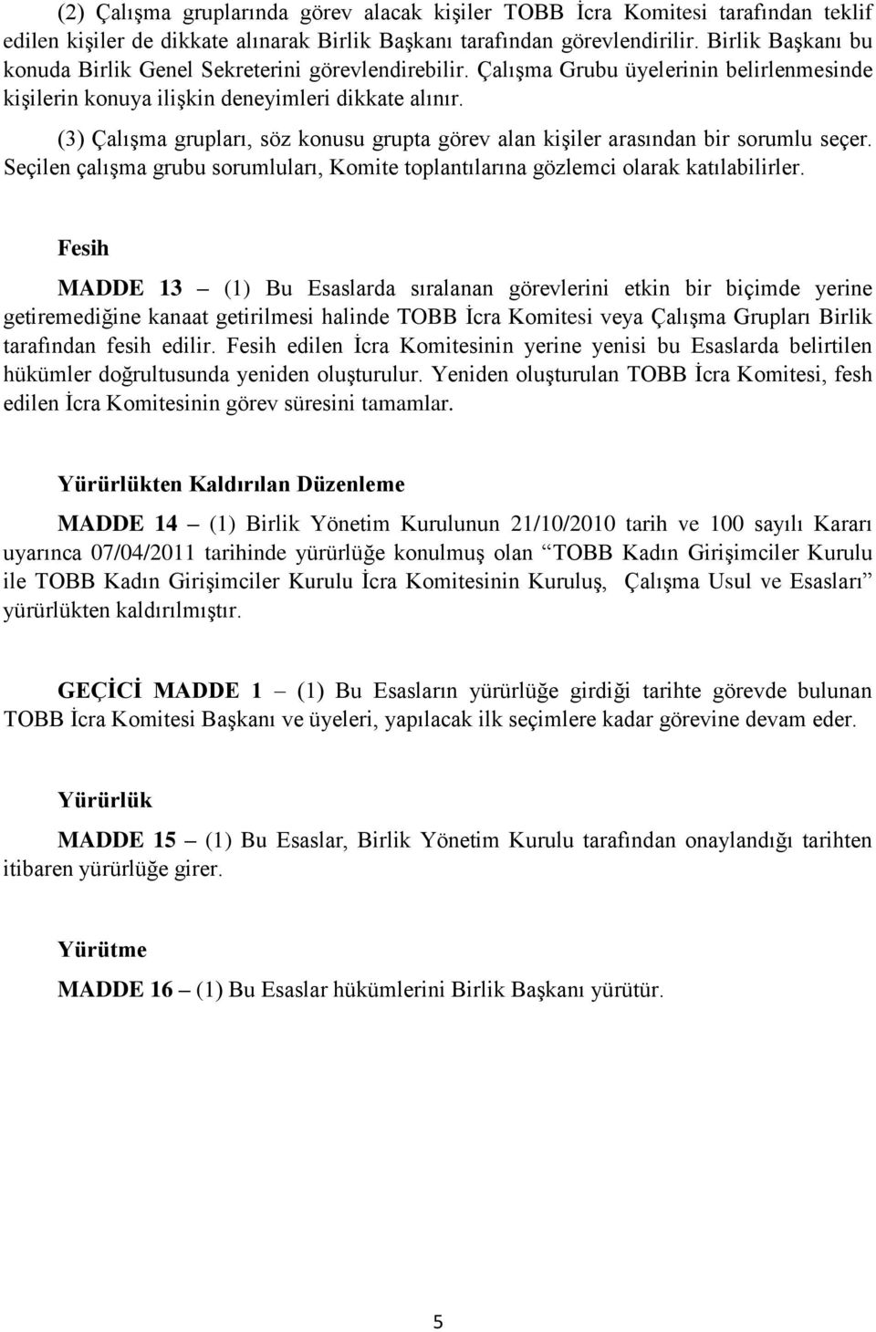 (3) Çalışma grupları, söz konusu grupta görev alan kişiler arasından bir sorumlu seçer. Seçilen çalışma grubu sorumluları, Komite toplantılarına gözlemci olarak katılabilirler.