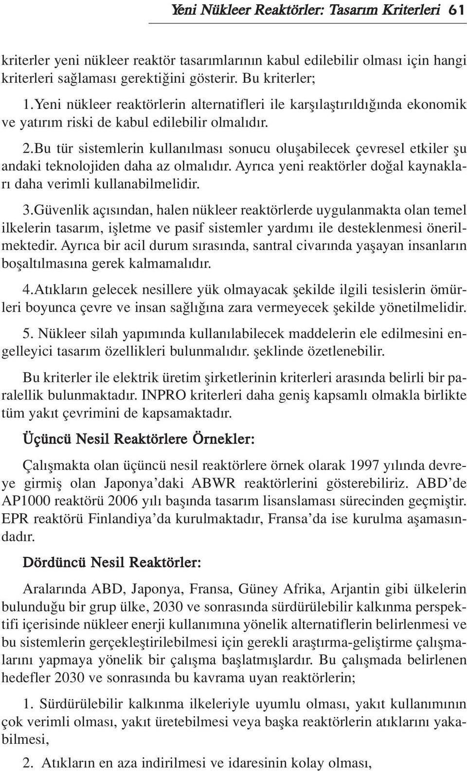 Bu tür sistemlerin kullan lmas sonucu oluflabilecek çevresel etkiler flu andaki teknolojiden daha az olmal d r. Ayr ca yeni reaktörler do al kaynaklar daha verimli kullanabilmelidir. 3.