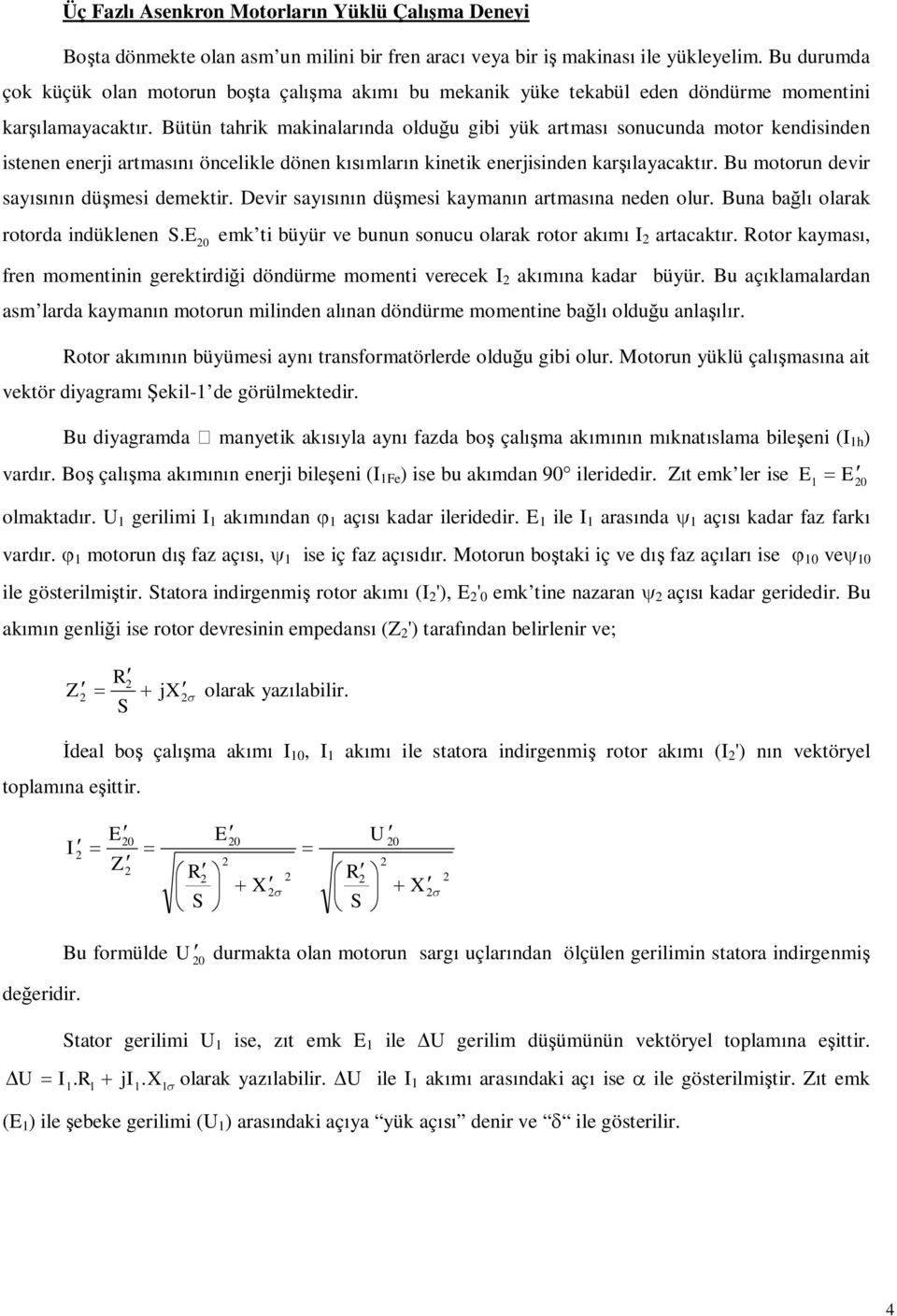 Bütün tahrik makinalarnda olduu gibi yük artmas sonucunda motor kendisinden istenen enerji artmas öncelikle dönen kmlarn kinetik enerjisinden karlayacaktr. Bu motorun devir sayn dümesi demektir.