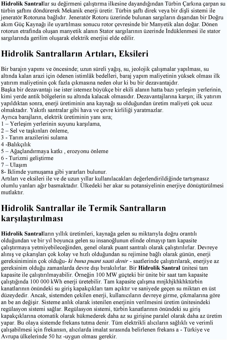 Jeneratör Rotoru üzerinde bulunan sargıların dışarıdan bir Doğru akım Güç Kaynağı ile uyartılması sonucu rotor çevresinde bir Manyetik alan doğar.