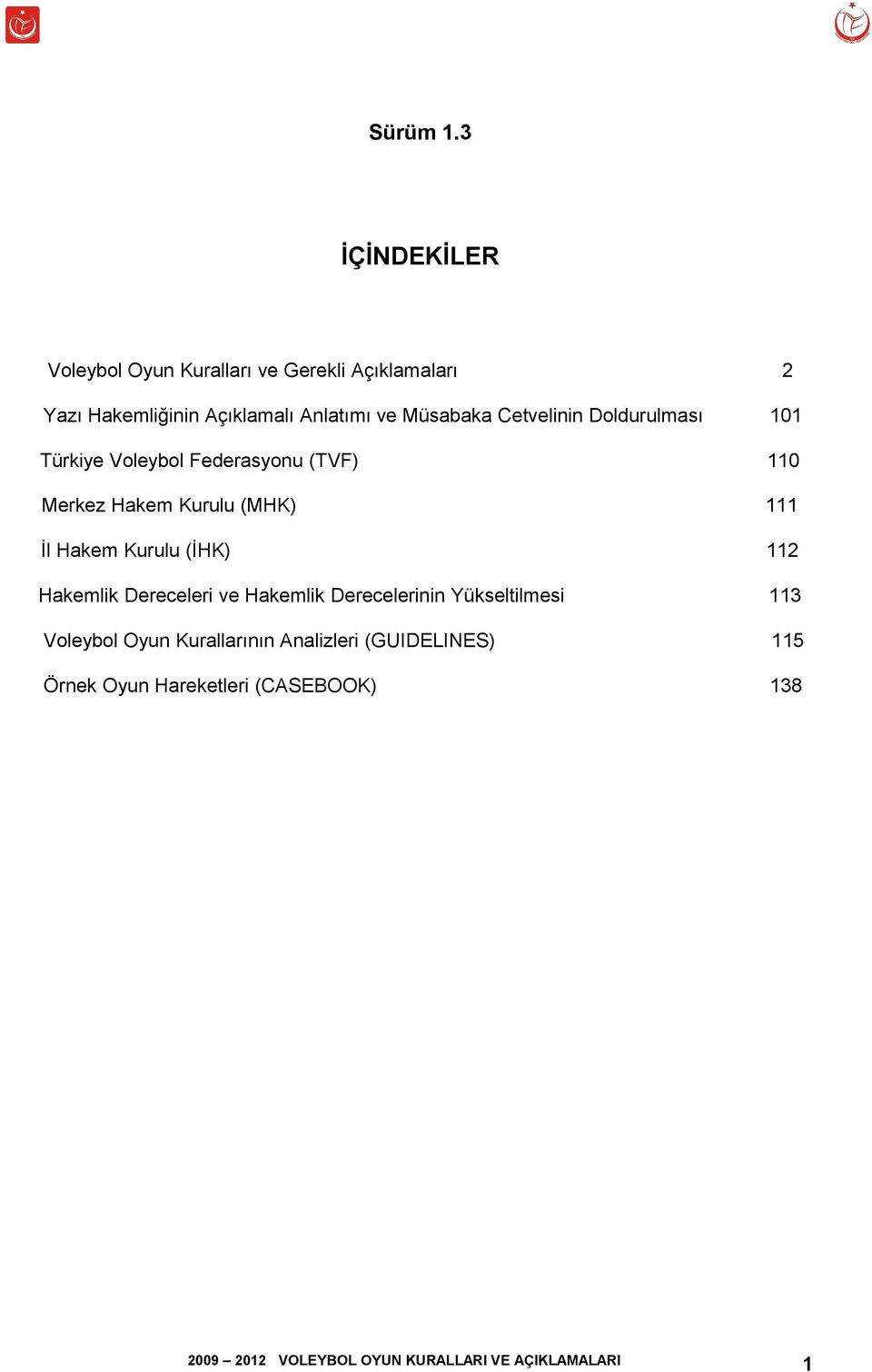 Anlatımı ve Müsabaka Cetvelinin Doldurulması 101 Türkiye Voleybol Federasyonu (TVF) 110 Merkez Hakem