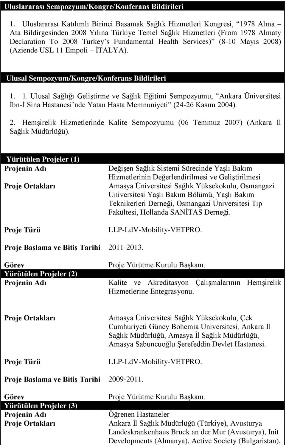 Health Services) (8-10 Mayıs 2008) (Aziende USL 11 Empoli İTALYA). Ulusal Sempozyum/Kongre/Konferans Bildirileri 1. 1. Ulusal Sağlığı Geliştirme ve Sağlık Eğitimi Sempozyumu, Ankara Üniversitesi İbn-İ Sina Hastanesi nde Yatan Hasta Memnuniyeti (24-26 Kasım 2004).