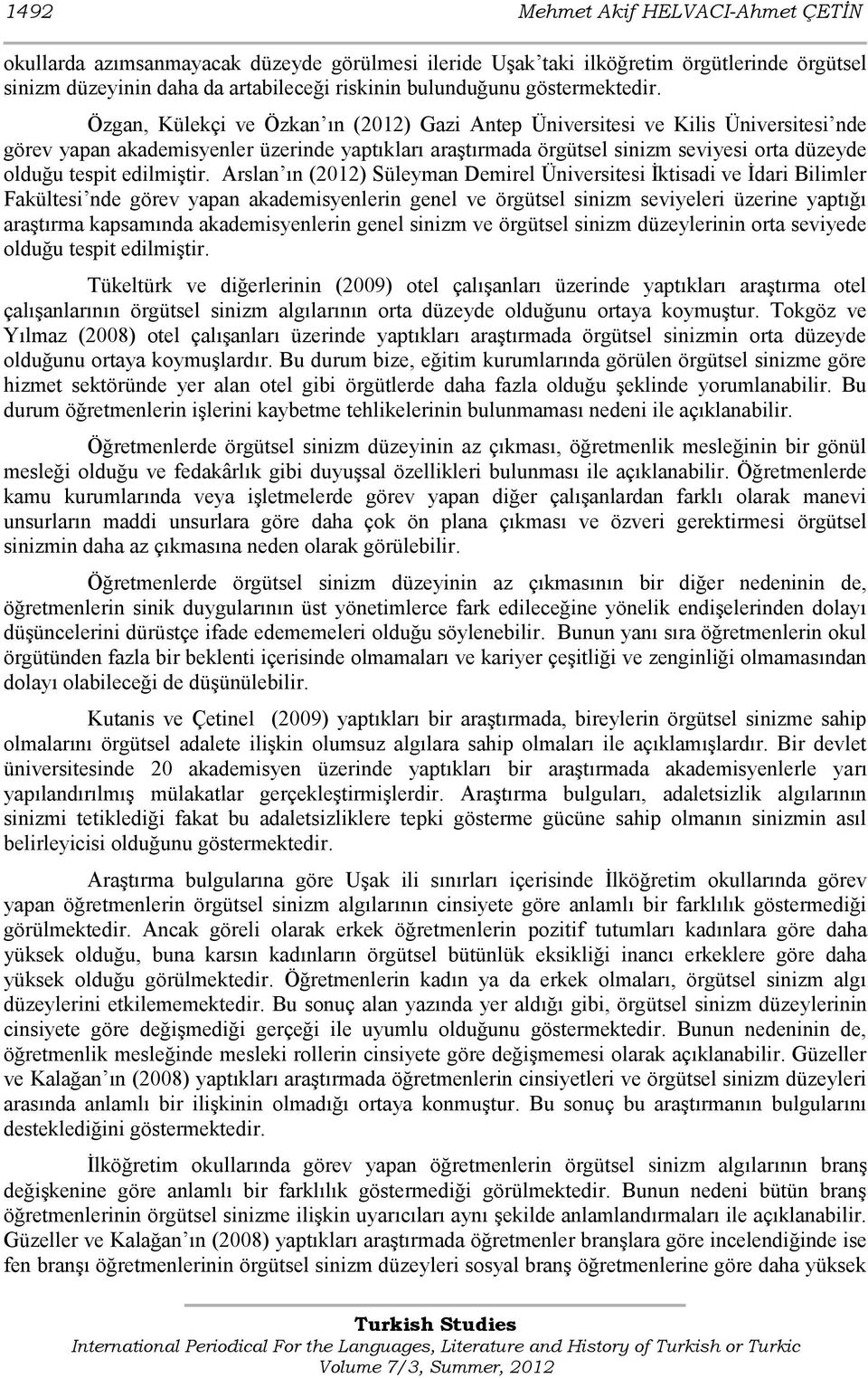 Özgan, Külekçi ve Özkan ın (2012) Gazi Antep Üniversitesi ve Kilis Üniversitesi nde görev yapan akademisyenler üzerinde yaptıkları araştırmada örgütsel sinizm seviyesi orta düzeyde olduğu tespit