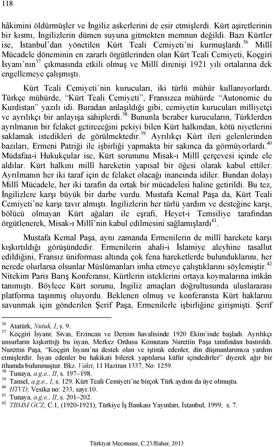 36 Millî Mücadele döneminin en zararlı örgütlerinden olan Kürt Teali Cemiyeti, Koçgiri İsyanı nın 37 çıkmasında etkili olmuş ve Millî direnişi 1921 yılı ortalarına dek engellemeye çalışmıştı.