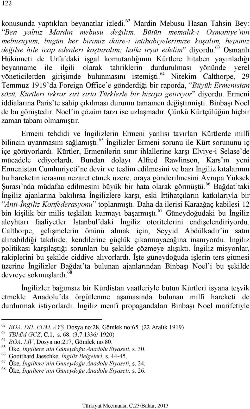 63 Osmanlı Hükümeti de Urfa daki işgal komutanlığının Kürtlere hitaben yayınladığı beyanname ile ilgili olarak tahriklerin durdurulması yönünde yerel yöneticilerden girişimde bulunmasını istemişti.