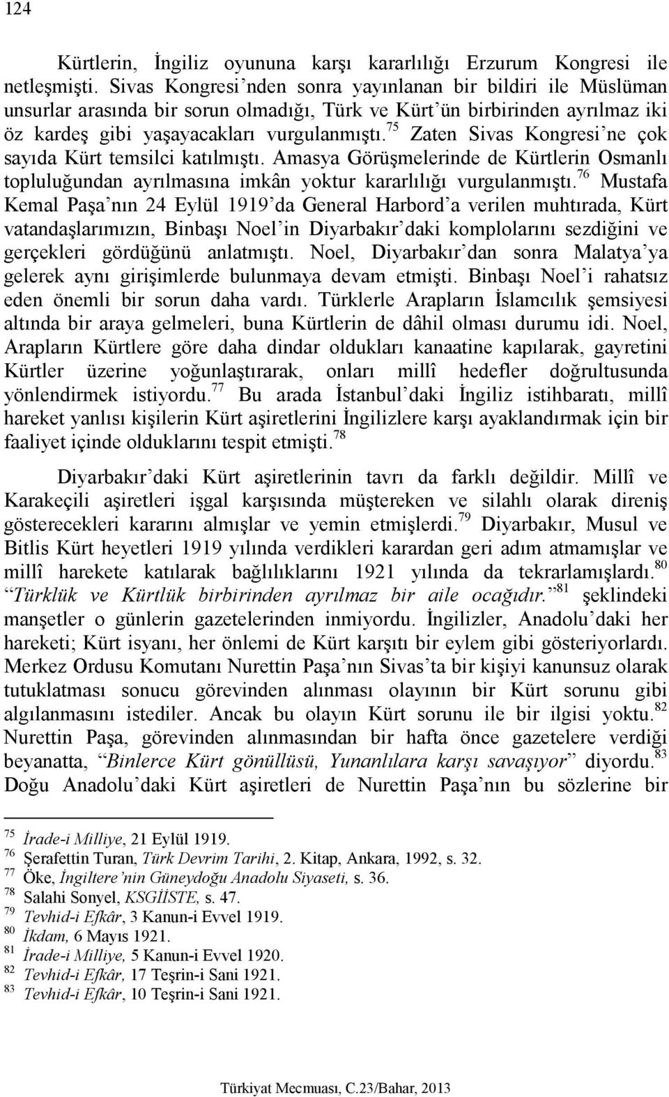 75 Zaten Sivas Kongresi ne çok sayıda Kürt temsilci katılmıştı. Amasya Görüşmelerinde de Kürtlerin Osmanlı topluluğundan ayrılmasına imkân yoktur kararlılığı vurgulanmıştı.