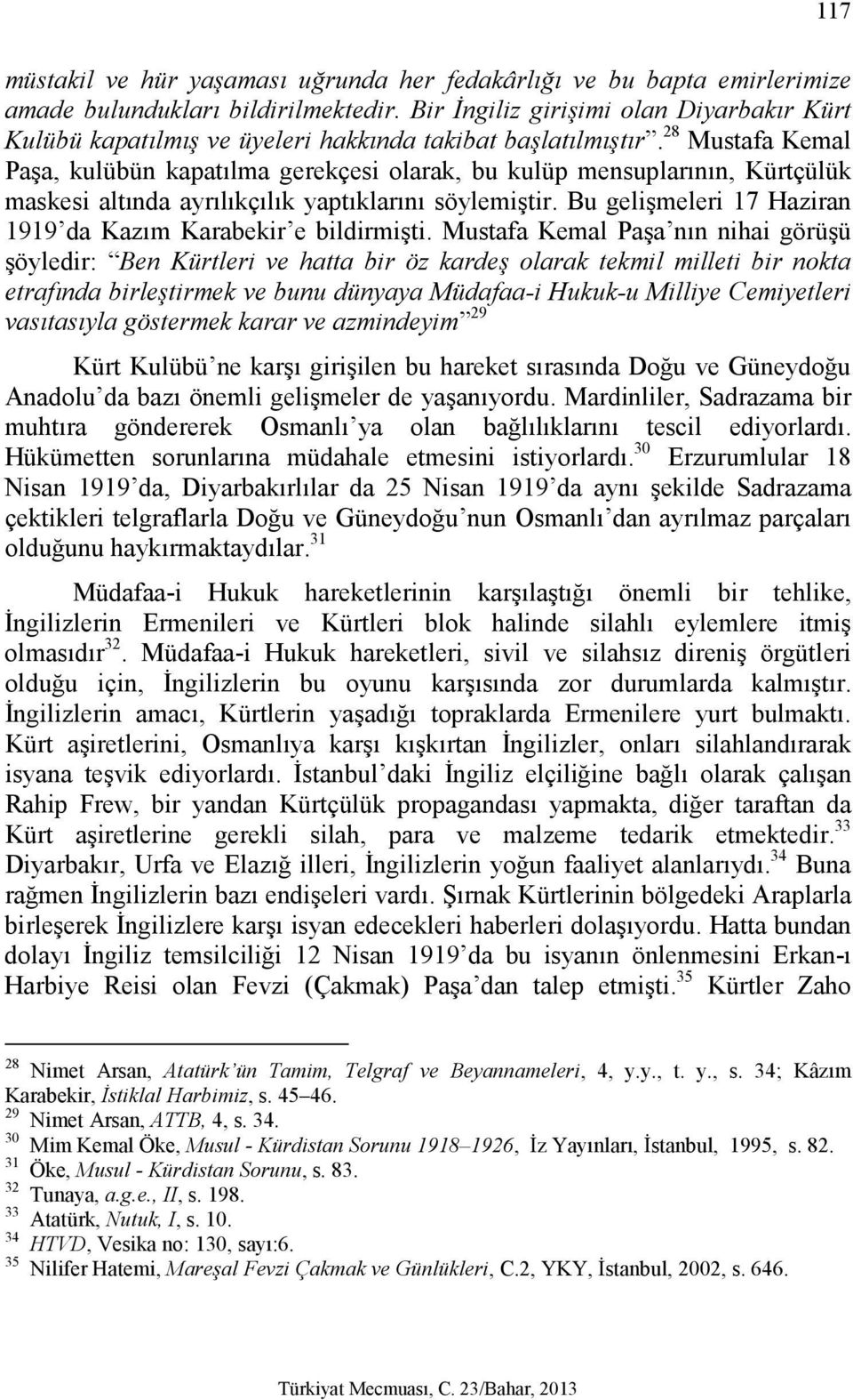 28 Mustafa Kemal Paşa, kulübün kapatılma gerekçesi olarak, bu kulüp mensuplarının, Kürtçülük maskesi altında ayrılıkçılık yaptıklarını söylemiştir.