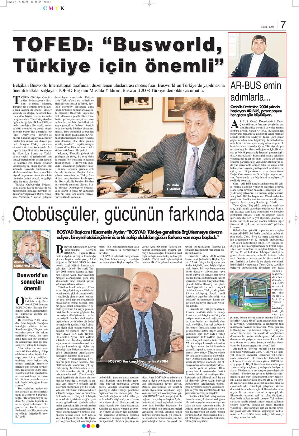 TOFED (Türkiye Otobüsçüler Federasyonu) Başkanı Mustafa Yıldırım, Türkiye nin otomotiv üretimi açısından Avrupa da önemli ülkeler arasında yer aldığını belirterek fuarın sektöre büyük fırsatlar