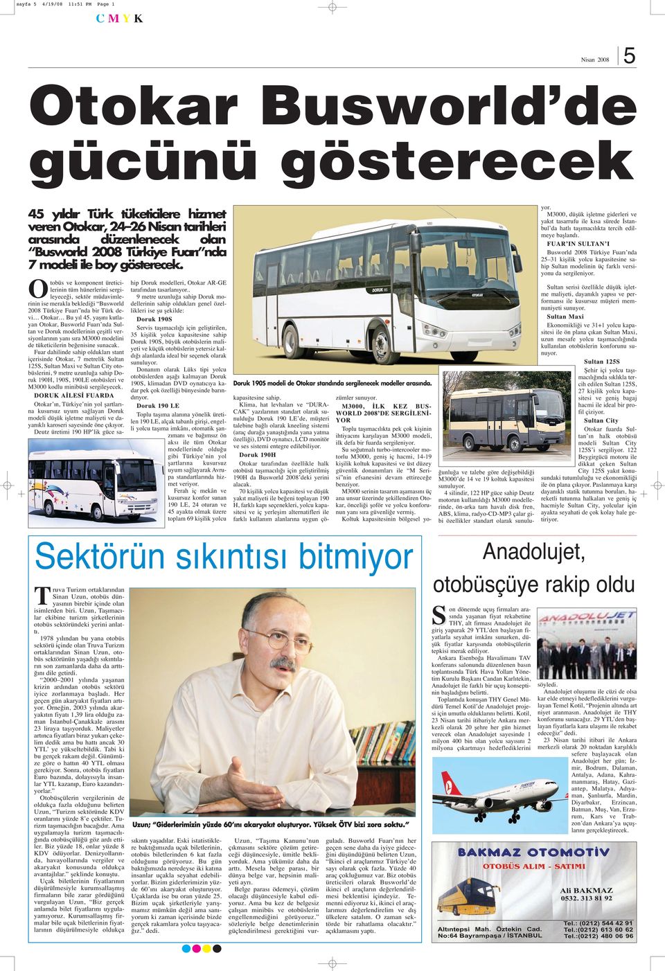 Otobüs ve komponent üreticilerinin tüm hünerlerini sergileyeceği, sektör müdavimlerinin ise merakla beklediği Busworld 2008 Türkiye Fuarı nda bir Türk devi Otokar Bu yıl 45.