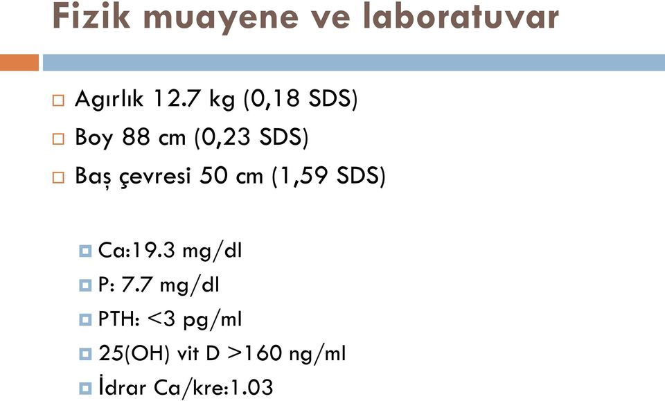 çevresi 50 cm (1,59 SDS) Ca:19.3 mg/dl P: 7.