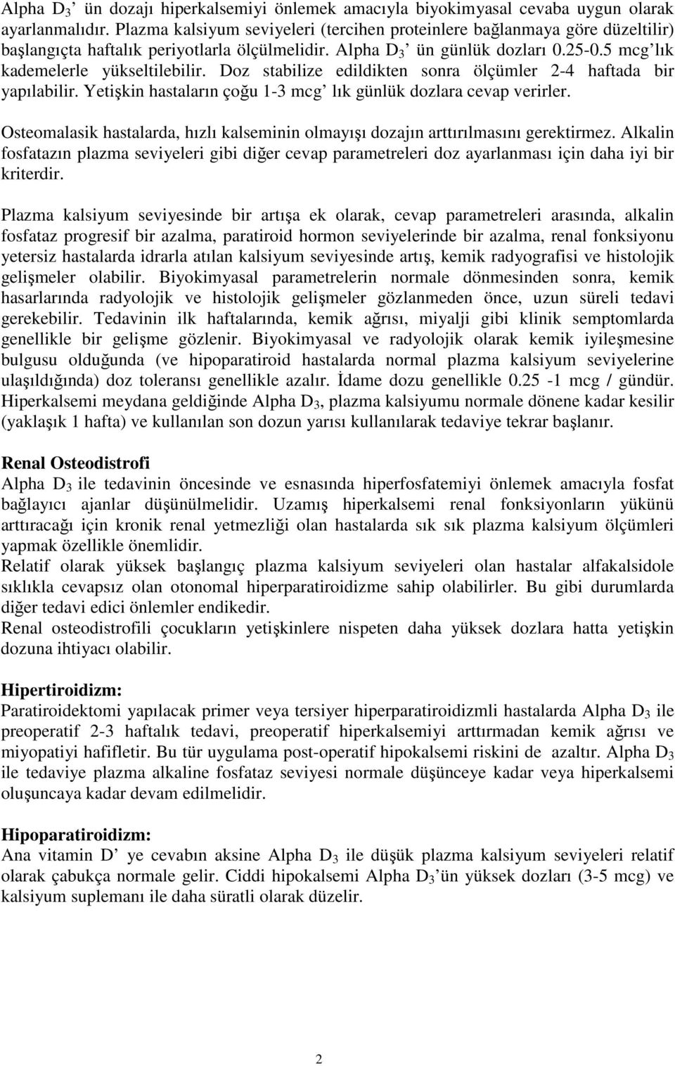 Doz stabilize edildikten sonra ölçümler 2-4 haftada bir yapılabilir. Yetişkin hastaların çoğu 1-3 mcg lık günlük dozlara cevap verirler.