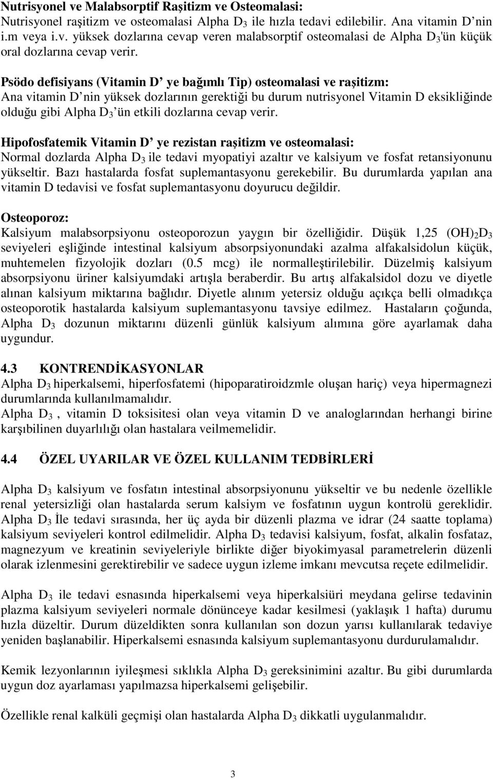 dozlarına cevap verir. Hipofosfatemik Vitamin D ye rezistan raşitizm ve osteomalasi: Normal dozlarda Alpha D 3 ile tedavi myopatiyi azaltır ve kalsiyum ve fosfat retansiyonunu yükseltir.