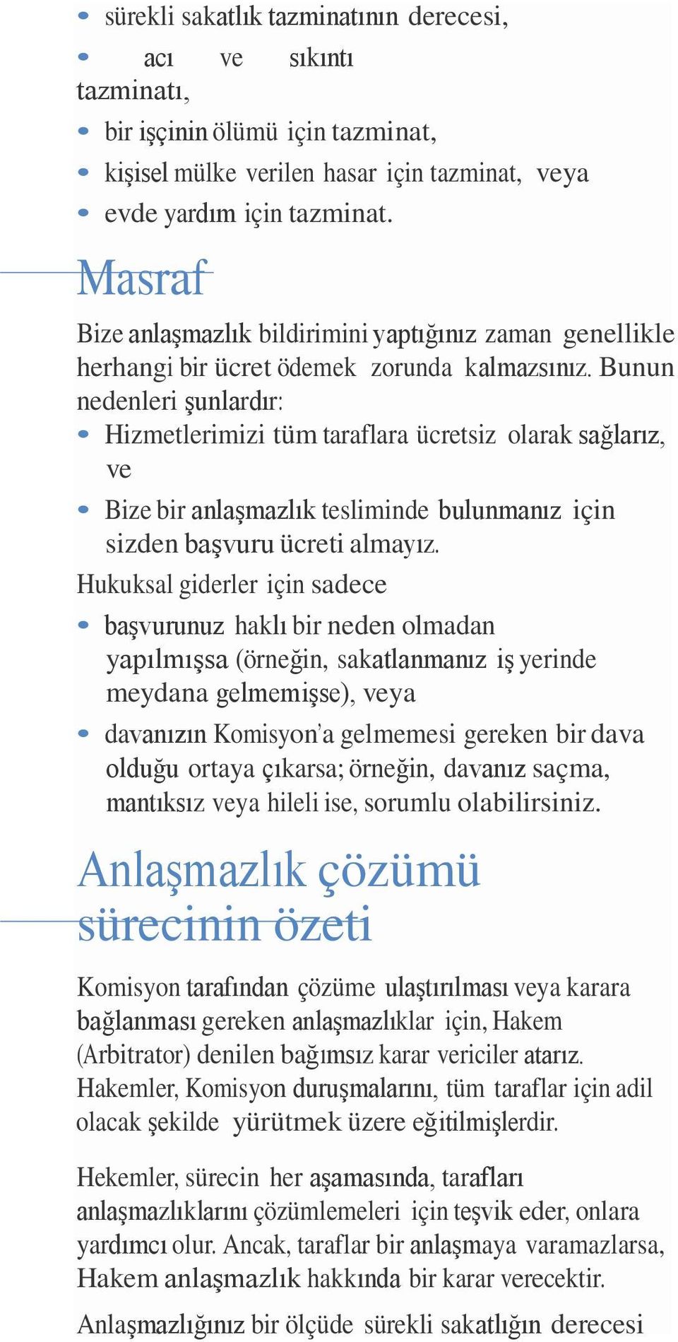 Bunun nedenleri şunlardır: Hizmetlerimizi tüm taraflara ücretsiz olarak sağlarız, ve Bize bir anlaşmazlık tesliminde bulunmanız için sizden başvuru ücreti almayız.