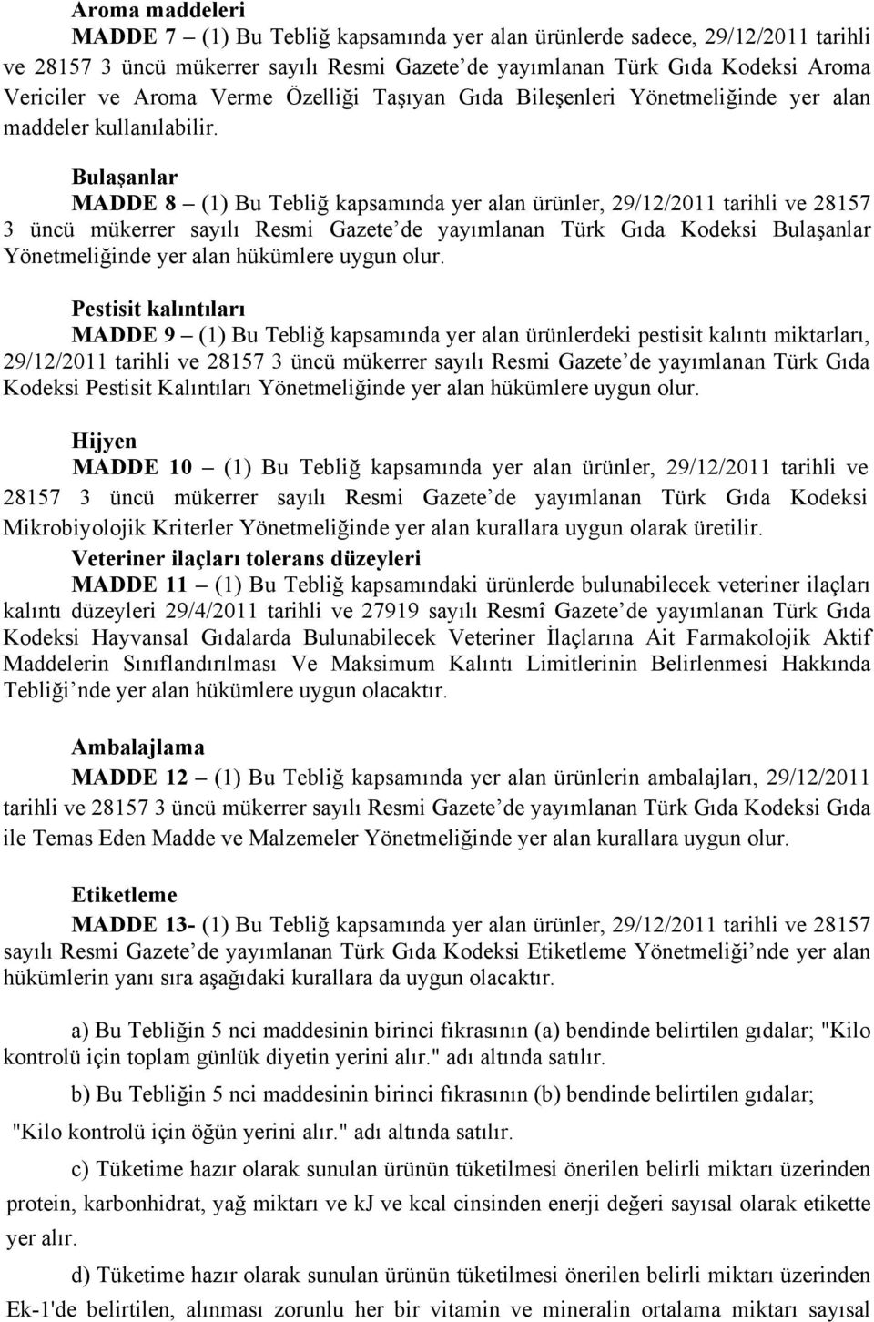 Bulaşanlar MADDE 8 (1) Bu Tebliğ kapsamında yer alan ürünler, 29/12/2011 tarihli ve 28157 3 üncü mükerrer sayılı Resmi Gazete de yayımlanan Türk Gıda Kodeksi Bulaşanlar Yönetmeliğinde yer alan