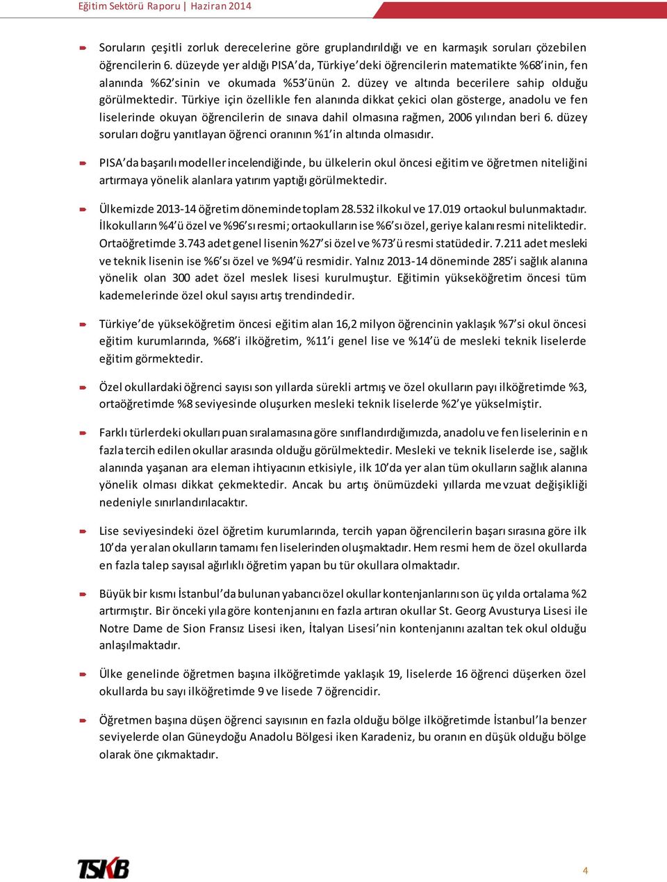 Türkiye için özellikle fen alanında dikkat çekici olan gösterge, anadolu ve fen liselerinde okuyan öğrencilerin de sınava dahil olmasına rağmen, 2006 yılından beri 6.