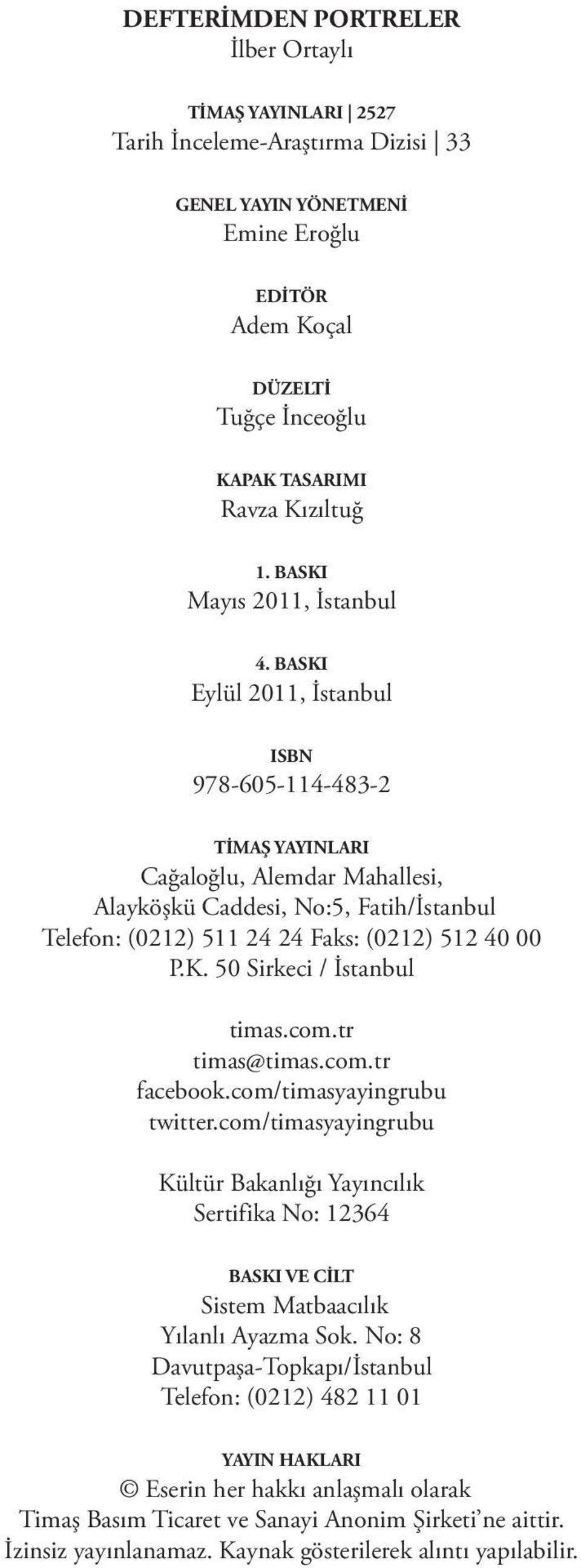 BASKI Eylül 2011, İstanbul ISBN 978-605-114-483-2 TİMAŞ YAYINLARI Cağaloğlu, Alemdar Mahallesi, Alayköşkü Caddesi, No:5, Fatih/İstanbul Telefon: (0212) 511 24 24 Faks: (0212) 512 40 00 P.K. 50 Sirkeci / İstanbul timas.