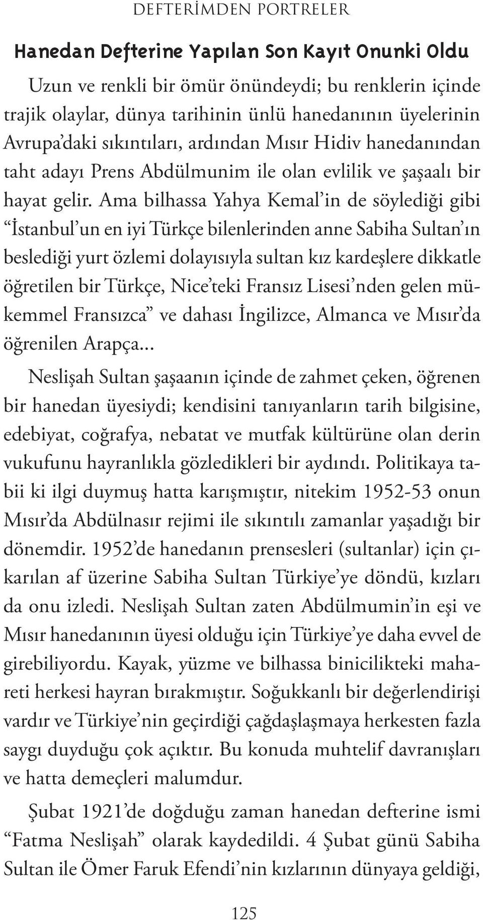 Ama bilhassa Yahya Kemal in de söylediği gibi İstanbul un en iyi Türkçe bilenlerinden anne Sabiha Sultan ın beslediği yurt özlemi dolayısıyla sultan kız kardeşlere dikkatle öğretilen bir Türkçe, Nice