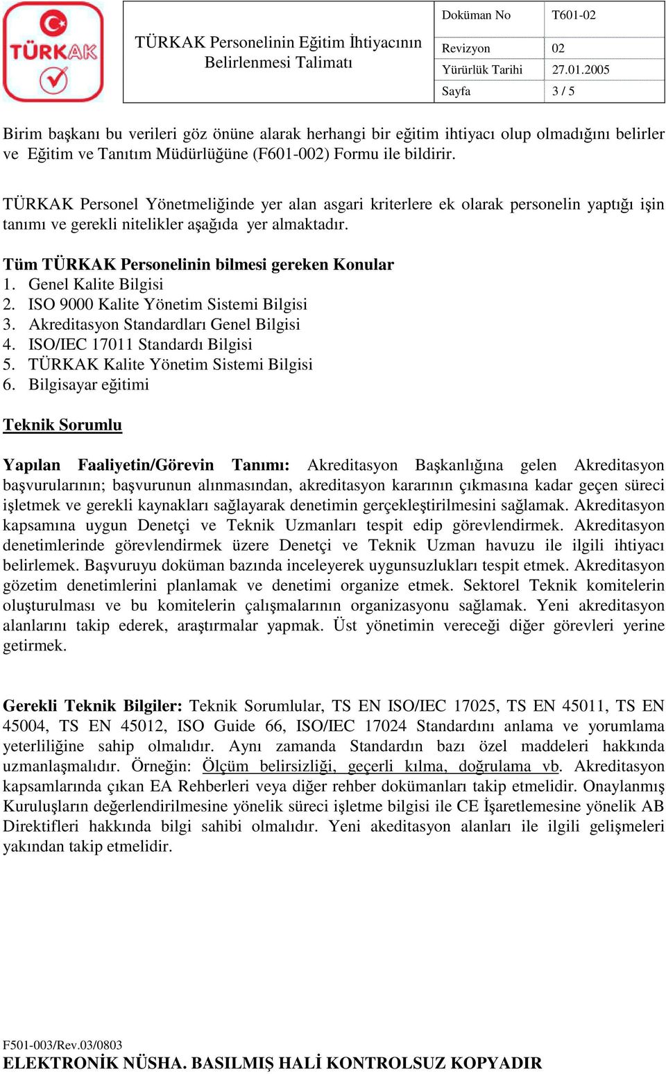 Genel Kalite Bilgisi 2. ISO 9000 Kalite Yönetim Sistemi Bilgisi 3. Akreditasyon Standardları Genel Bilgisi 4. ISO/IEC 17011 Standardı Bilgisi 5. TÜRKAK Kalite Yönetim Sistemi Bilgisi 6.