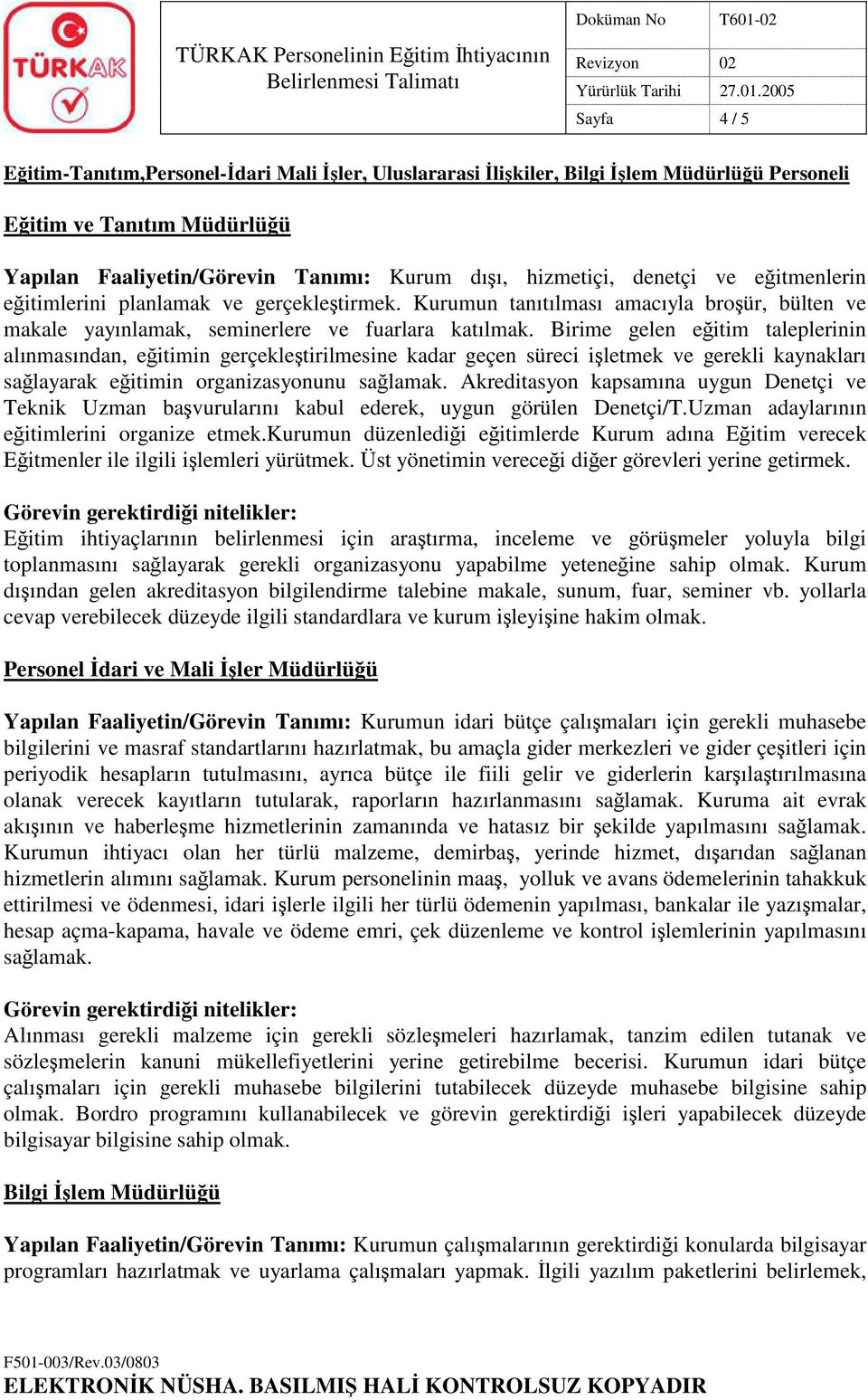 Birime gelen eğitim taleplerinin alınmasından, eğitimin gerçekleştirilmesine kadar geçen süreci işletmek ve gerekli kaynakları sağlayarak eğitimin organizasyonunu sağlamak.